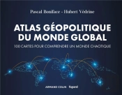 Atlas Géopolitique Du Monde Global ; 100 Cartes Pour Comprendre Un Monde Chaotique (4e Édition)