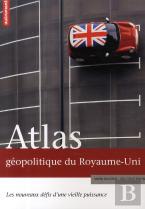 Atlas Géopolitique Du Royaume-Uni ; Les Nouveaux Défis D'Une Vieille Puissance
