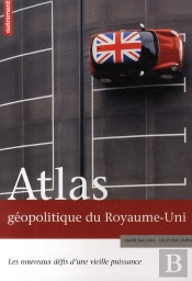 Atlas Géopolitique Du Royaume-Uni ; Les Nouveaux Défis D'Une Vieille Puissance