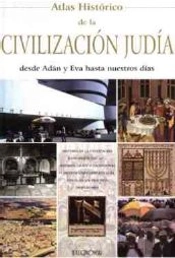 Atlas Histórico de la Civilización Judía desde Adán y Eva hasta Nuestros Días