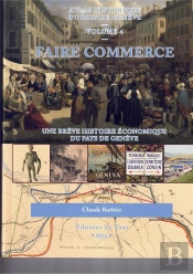 Atlas Historique Dy Pay De Genève Tome 4 : Faire Commerce, Une Brève Histoire Économique Du Pays De Genève (Édition 2024)