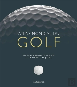 Bertrand.pt - Atlas Mondial Du Golf ; Les Plus Grands Parcours Et Comment Les Jouer