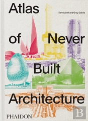 Atlas Of Never Built Architecture