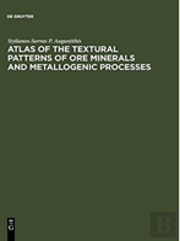 Atlas Of The Textural Patterns Of Ore Minerals And Metallogenic Processes