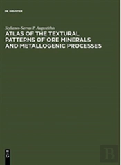 Atlas Of The Textural Patterns Of Ore Minerals And Metallogenic Processes