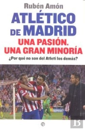 Atlético De Madrid. Una Pasión. Una Gran Minoría
