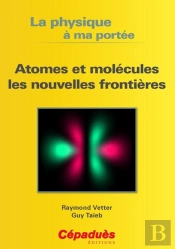 Atomes Et Molécules Les Nouvelles Frontières ; La Physique À Ma Portée