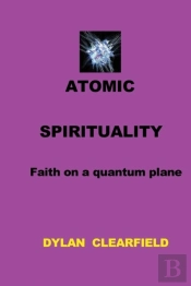Atomic Spirituality: Faith On A Quantum Plane