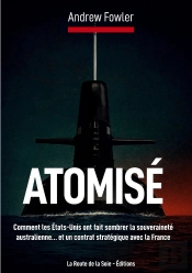 Atomisé : Comment Les États-Unis Ont Fait Sombrer La Souveraineté Australienne... Et Un Contrat Stratégique Avec La France