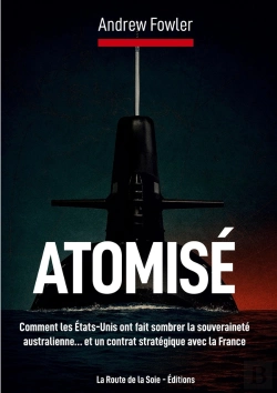 Bertrand.pt - Atomisé : Comment Les États-Unis Ont Fait Sombrer La Souveraineté Australienne... Et Un Contrat Stratégique Avec La France