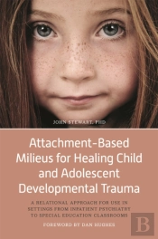 Attachment-Based Milieus For Healing Child And Adolescent Developmental Trauma