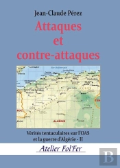 Attaques Et Contre-Attaques : Vérités Tentaculaires Sur L'Oas Et La Guerre D'Algérie - Ii