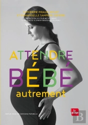 Attendre Bébé Autrement ; Manuel Pour Une Grossesse Naturelle