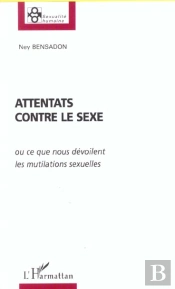 Attentats Contre Le Sexe ; Ou Ce Que Nous Devoilent Les Mutilations Sexuelles