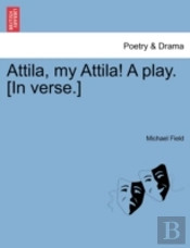 Attila, My Attila! A Play. (In Verse.)
