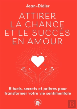 Bertrand.pt - Attirer La Chance Et Le Succès En Amour : Rituels, Secrets Et Prières Pour Transformer Votre Vie Sentimentale