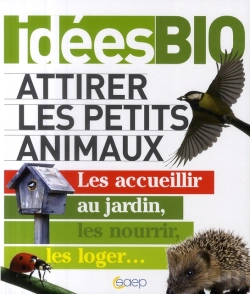 Bertrand.pt - Attirer Les Petits Animaux ; Les Accueillir Au Jardin, Les Nourrir, Les Loger...