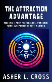 Attraction Advantage: Maximize Your Professional Potential With 200 Powerful Affirmations