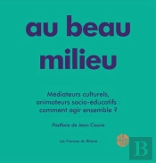 Au Beau Milieu - Mediateurs Culturels, Animateurs Socio-Educatif : Comment Agir Ensemble