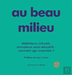 Bertrand.pt - Au Beau Milieu - Mediateurs Culturels, Animateurs Socio-Educatif : Comment Agir Ensemble