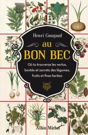 Au Bon Bec ; Où Tu Trouveras Les Vertus, Bontés Et Secrets Des Légumes, Fruits Et Fines Herbes