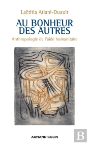 Au Bonheur Des Autres ; Anthropologie De L'Aide Humanitaire