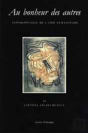 Au Bonheur Des Autres. Anthropologie De L'Aide Humanitaire