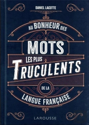Au Bonheur Des Mots Les Plus Truculents De La Langue Française