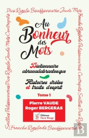 Au Bonheur Des Mots Tome 1 ; Dictionnaire Abracadabrantesque ; Histoires Drôles Et Traits D'Esprit