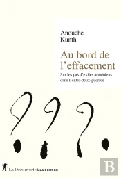 Au Bord De L'Effacement : Sur Les Pas D'Exilés Arméniens Dans L'Entre-Deux Guerres