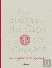 Au Château Du Clos De Vougeot ; Bon Appétit Et Large Soif !