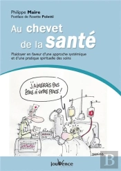 Au Chevet De La Santé ; Plaidoyer En Faveur D'Une Approche Systémique Et D'Une Pratique Spirituelle Des Soins