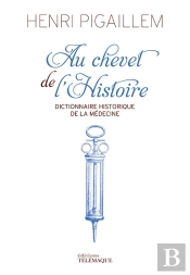 Au Chevet De L'Histoire ; Dictionnaire Historique De La Médecine