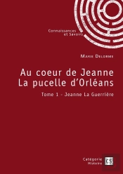 Au Coeur De Jeanne La Pucelle D'Orléans Tome 1 : Jeanne La Guerrière