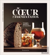 Au Coeur De La Fermentation - Histoire, Usages Et Recettes