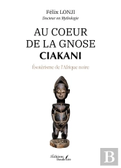 Au Coeur De La Gnose Ciakani : Ésotérisme De L'Afrique Noire