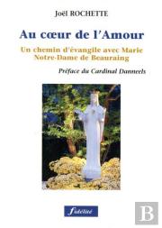 Au Coeur De L'Amour. Un Chemin D'Evangile Avec Marie, Notre-Dmae De Beauraing