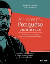 Au Coeur De L'Enquête Criminelle : Dans La Peau Des Experts, De La Scène De Crime Aux Assises
