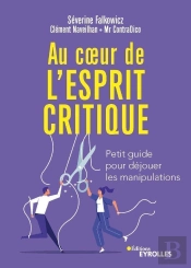Au Coeur De L'Esprit Critique : Petit Guide Pour Déjouer Les Manipulations