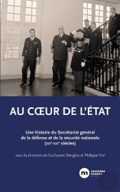 Au Coeur De L'Etat : Une Histoire Du Secrétariat Général De La Défense Et De La Sécurité Nationale (Xixe-Xxie Siècles)