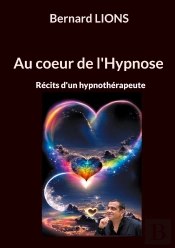 Au Coeur De L'Hypnose : Récits D'Un Hypnothérapeute