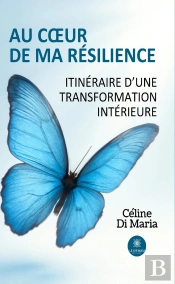 Au Coeur De Ma Résilience : Itinéraire D'Une Transformation Intérieure