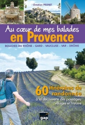 Au Coeur De Mes Balades En Provence ; 60 Itinéraires De Randonnée À La Découverte Des Paysages, Villages Et Histoire