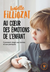 Au Coeur Des Émotions De L'Enfant ; Comment Réagir Aux Larmes Et Aux Paniques