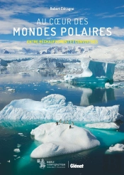 Au Coeur Des Mondes Polaires - Entre Rechauffement Et Convoitises