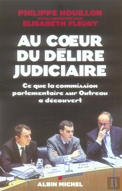 Bertrand.pt - Au Coeur Du Délire Judiciaire ; Ce Que La Commission Parlementaire Sur Outreau A Découvert