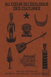 Au Coeur Du Dialogue Des Cultures : Dans Les Collections Du Musée Du Quai Branly - Jacques Chirac