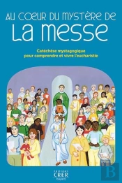 Au Coeur Du Mystere De La Messe - Catechese Mystagogique Pour Comprendre Et Vivre L'Eucharistie - Ed