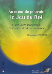 Au Coeur Du Pouvoir, Le Jeu Du Roi ; Osez Votre Leadership, C'Est Votre Droit De Naissance