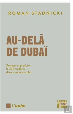 Bertrand.pt - Au-Delà De Dubaï : Projeter Et Produire La Ville Moderne Dans Le Monde Arabe